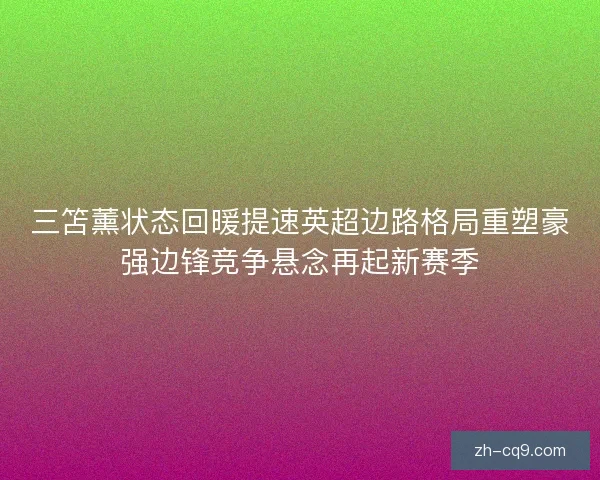三笘薰状态回暖提速英超边路格局重塑豪强边锋竞争悬念再起新赛季