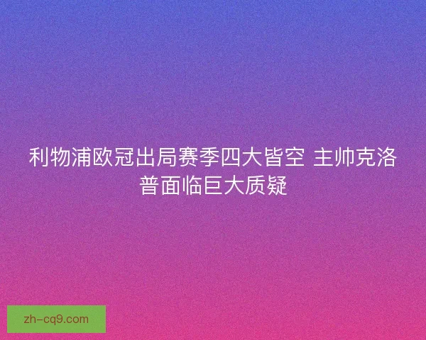 利物浦欧冠出局赛季四大皆空 主帅克洛普面临巨大质疑